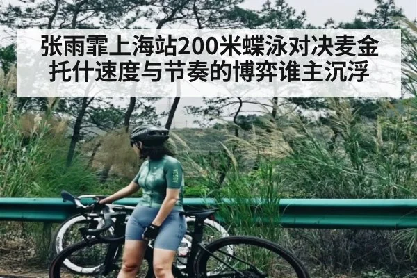 张雨霏上海站200米蝶泳对决麦金托什速度与节奏的博弈谁主沉浮