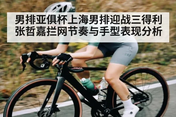 男排亚俱杯上海男排迎战三得利 张哲嘉拦网节奏与手型表现分析